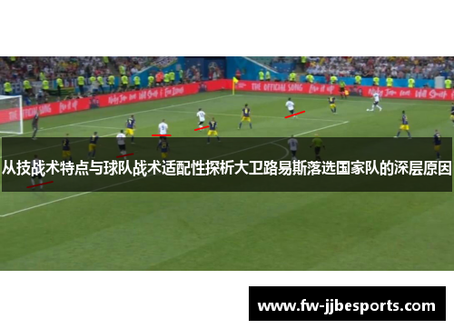 从技战术特点与球队战术适配性探析大卫路易斯落选国家队的深层原因
