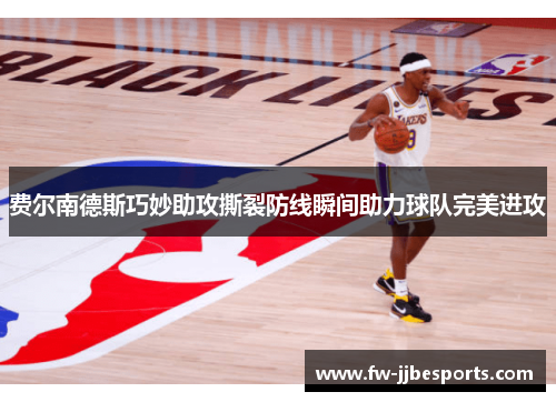 费尔南德斯巧妙助攻撕裂防线瞬间助力球队完美进攻 费尔南德斯巧妙助攻撕裂防线瞬间助力球队完美进攻
