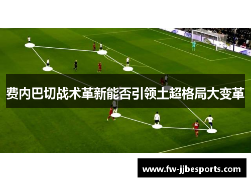 费内巴切战术革新能否引领土超格局大变革 费内巴切战术革新能否引领土超格局大变革