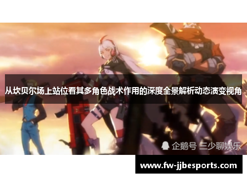 从坎贝尔场上站位看其多角色战术作用的深度全景解析动态演变视角