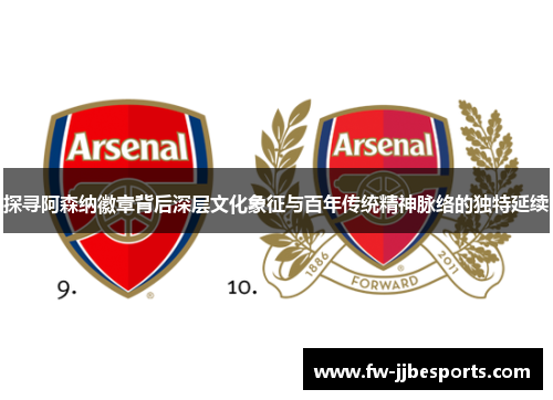 探寻阿森纳徽章背后深层文化象征与百年传统精神脉络的独特延续