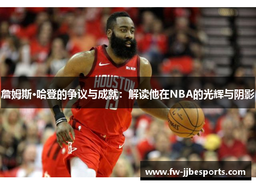 詹姆斯·哈登的争议与成就：解读他在NBA的光辉与阴影