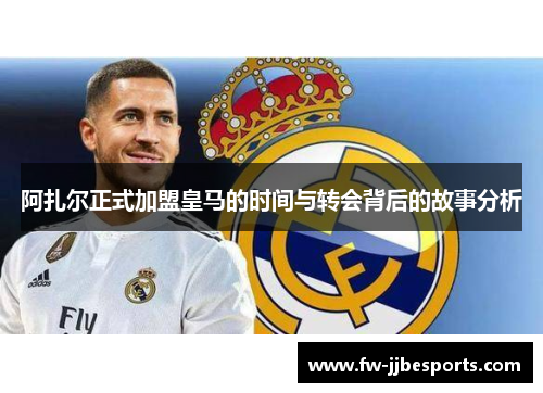 阿扎尔正式加盟皇马的时间与转会背后的故事分析