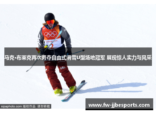 马克·布莱克再次勇夺自由式滑雪U型场地冠军 展现惊人实力与风采