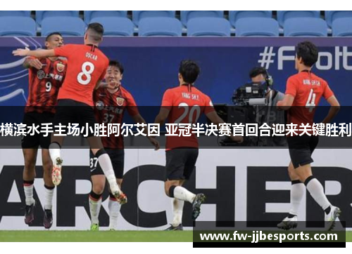 横滨水手主场小胜阿尔艾因 亚冠半决赛首回合迎来关键胜利